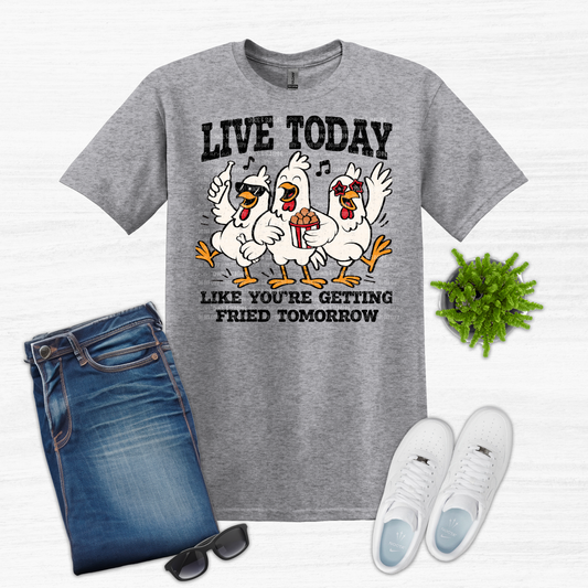 Live today like you’re getting fried tomorrow - tee