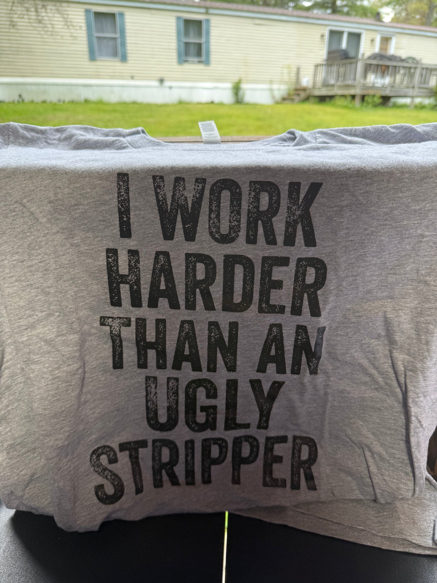 I Work Harder Than An Ugly Stripper